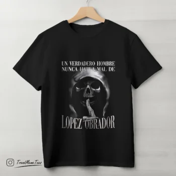 Playera Un verdadero hombre nunca habla mal de Lopez Obrador